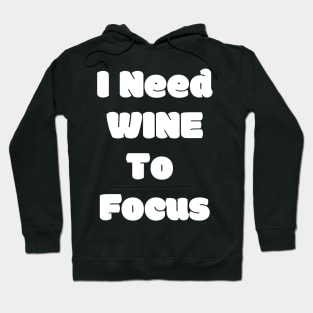 I Need Wine To Focus - Funny Hoodie